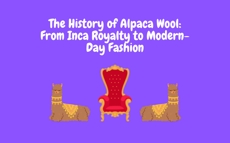 The History of Alpaca Wool: From Inca Royalty to Modern-Day Fashion