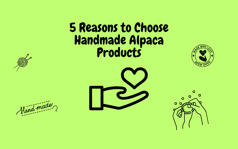 5 Reasons to Choose Handmade Alpaca Products