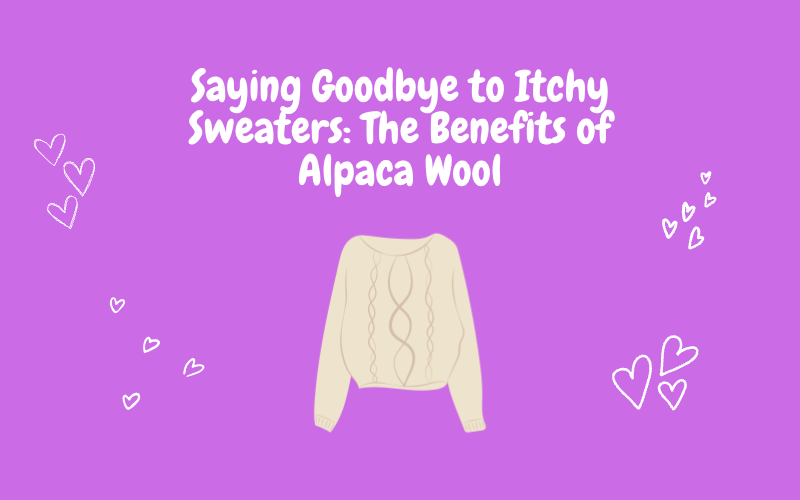 Saying Goodbye to Itchy Sweaters: The Benefits of Alpaca Wool